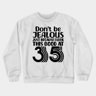 Don't Be Jealous Just Because I look This Good At 35 Crewneck Sweatshirt